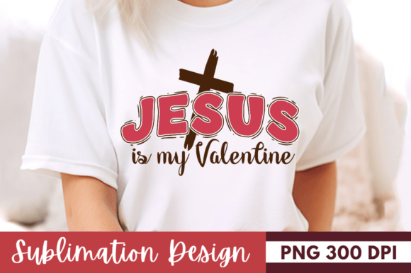 Jesus is My Valentine PNG Design for T-Shirt Graphics