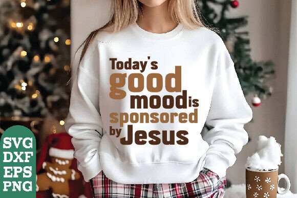 Todays Good Mood is Sponsored by Jesus Graphics for T-Shirts