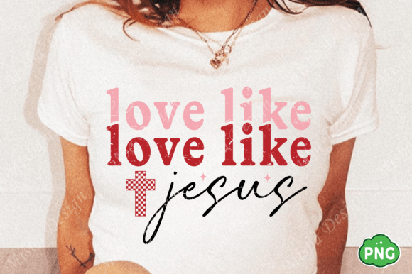 Valentine PNG, Love Like Jesus: Perfect for T-Shirt Designs & Graphics